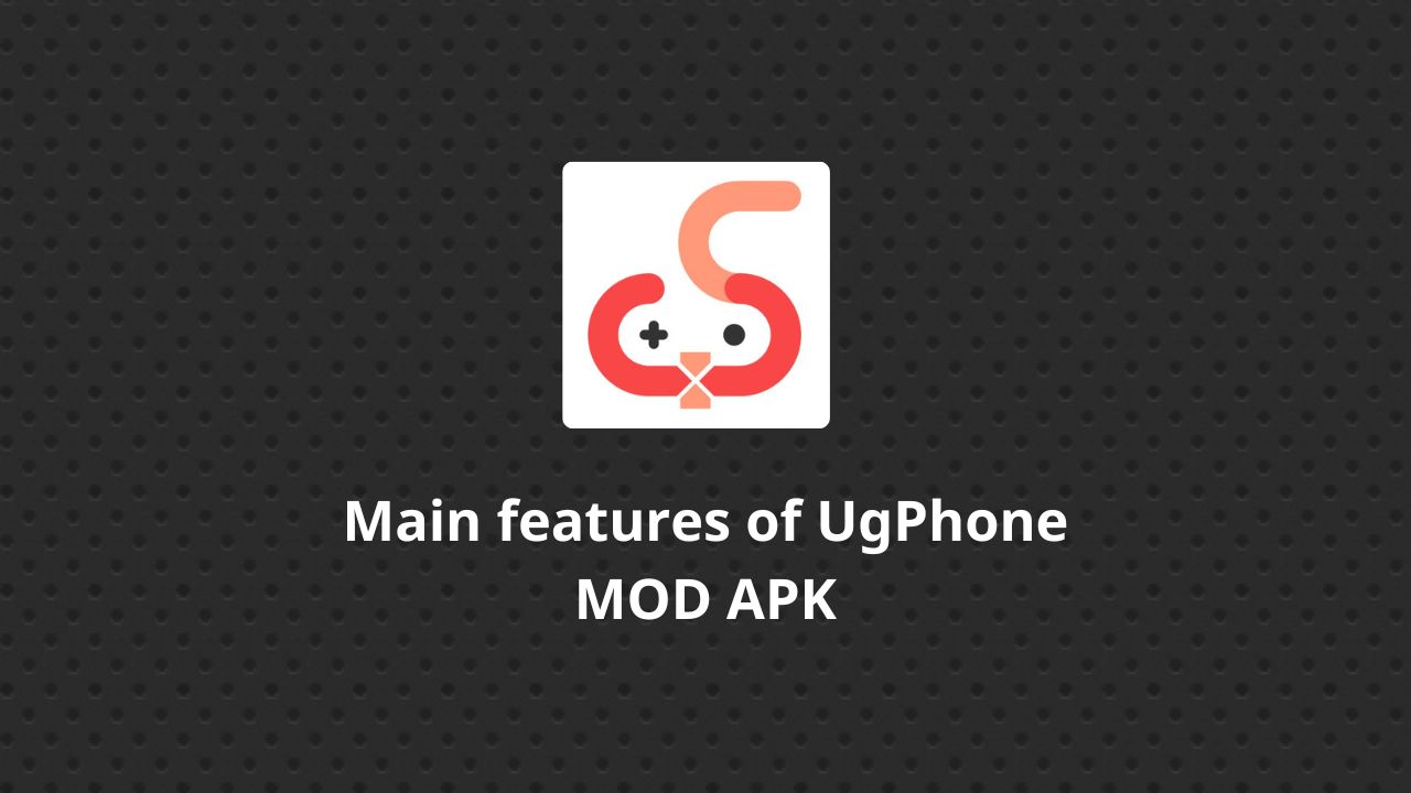 Main features of UgPhone MOD APK