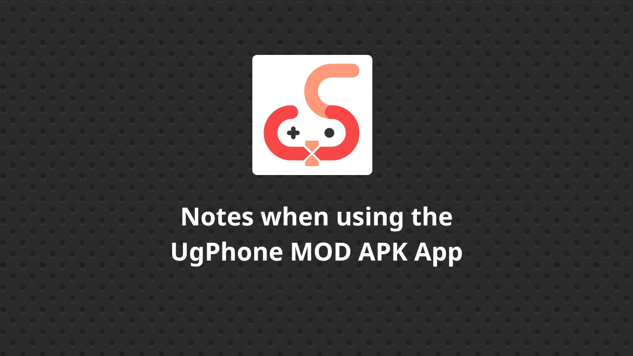 Notes when using the UgPhone MOD APK App