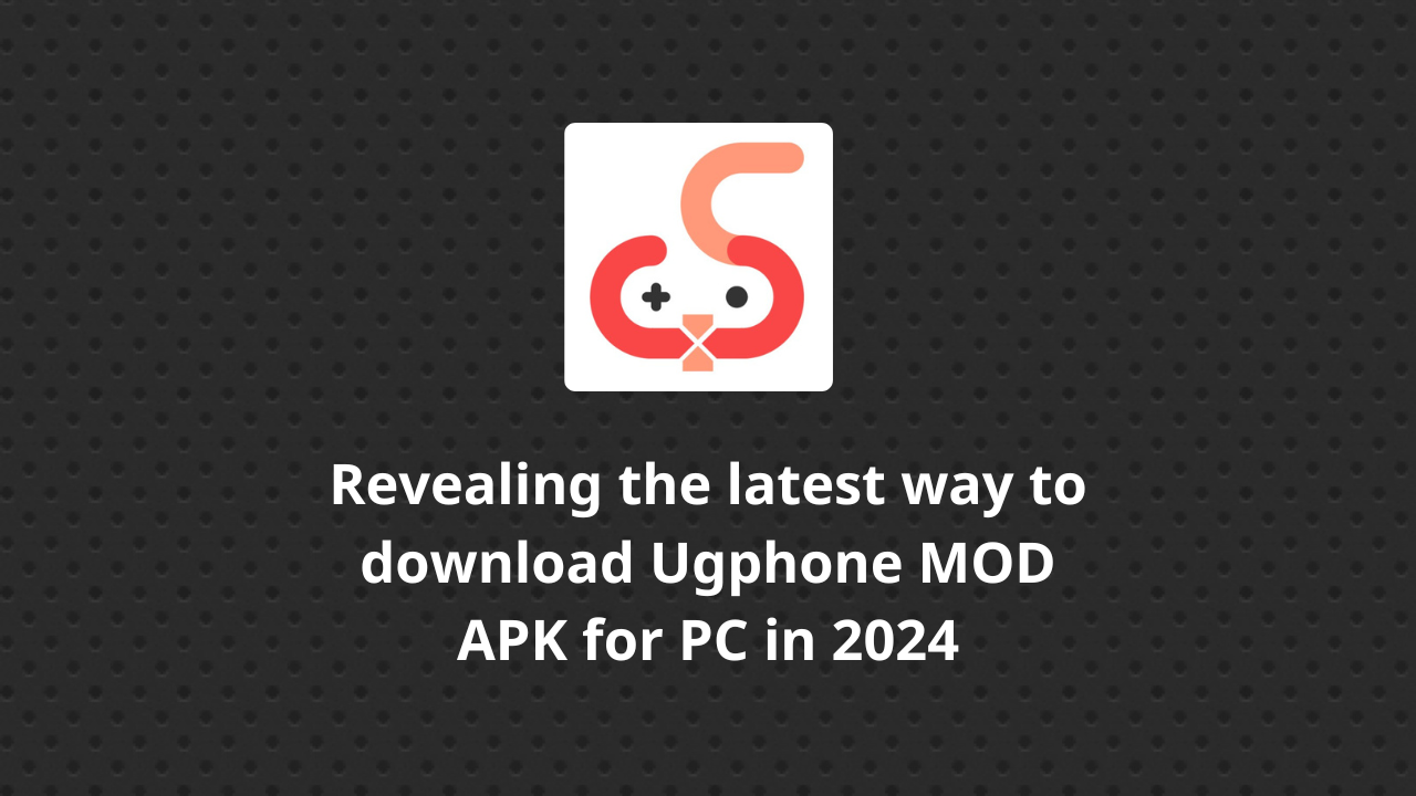 Revealing the latest way to download Ugphone MOD APK for PC in 2024